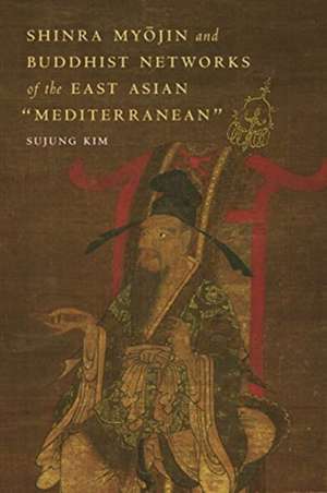 Shinra My&#333;jin and Buddhist Networks of the East Asian "Mediterranean" de Sujung Kim