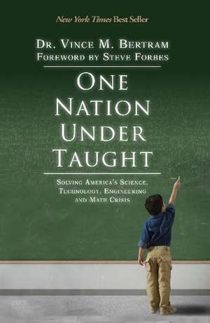 One Nation Under Taught: Solving America's Science, Technology, Engineering & Math Crisis de Vince M. Bertram