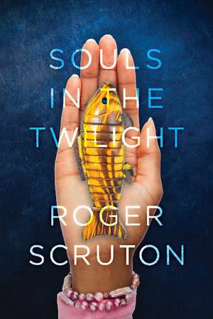 Souls in the Twilight de Roger Scruton