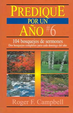 Predique Por un Ano: DOS Bosquejos Completos Para Cada Domingo del Ano de Roger F. Campbell