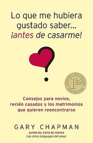 Lo Que Me Hubiera Gustado Saber... Antes de Casarme!: Consejos Para Novios, Recien Casados y los Matrimonios Que Quieren Reencontrarse = Things I Wish de Gary Chapman