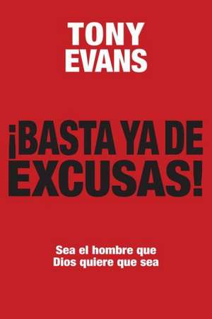 Basta ya de Excusas!: Sea el Hombre Que Dios Quiere Que Sea = Enough of Excuses! de Tony Evans