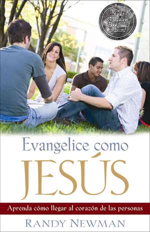 Evangelice Como Jesus: Aprenda Como Llegar al Corazon de las Personas de Randy Newman