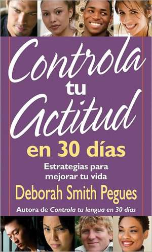 Controla Tu Actitud en 30 Dias = 30 Days to a Great Attitude de Deborah Smith Pegues