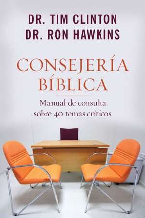 Consejeria Biblica: Manual de Consulta Sobre 40 Temas Criticos = Biblical Counseling de Tim Clinton