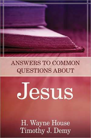 Answers to Common Questions About Jesus de H. Wayne House