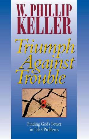 Triumph Against Trouble de W. Phillip Keller