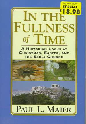 In the Fullness of Time-H: A Historian Looks at Christmas, Easter, and the Early Church de Paul L. Maier