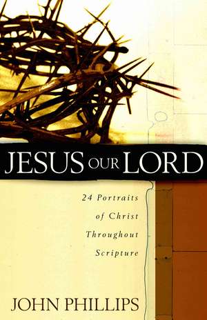 Jesus Our Lord – 24 Portraits of Christ Throughout Scripture de John Phillips