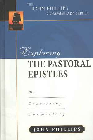 Exploring the Pastoral Epistles: An Expository Commentary de John Phillips