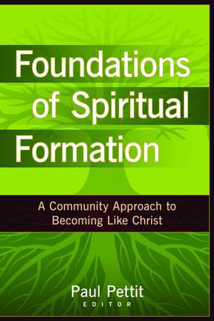 Foundations of Spiritual Formation – A Community Approach to Becoming Like Christ de Paul Pettit