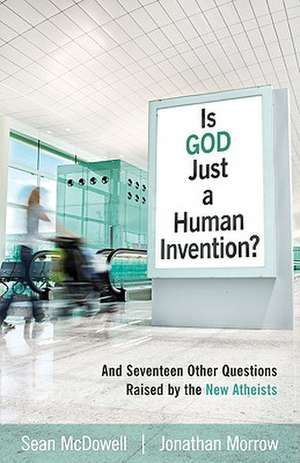 Is God Just a Human Invention? – And Seventeen Other Questions Raised by the New Atheists de Sean Mcdowell