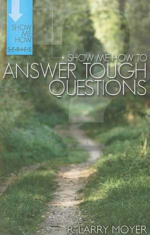 Show Me How to Answer Tough Questions de R. Larry Moyer