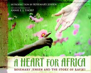 A Heart for Africa: Rosemary Jensen and the Story of Rafiki de Annie Jensen