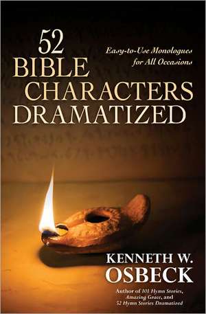 52 Bible Characters Dramatized: Easy-To-Use Monologues for All Occasions de Kenneth W. Osbeck