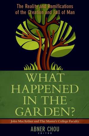 What Happened in the Garden? – The Reality and Ramifications of the Creation and Fall of Man de Abner Chou