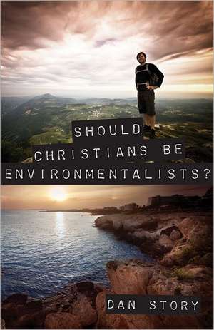 Should Christians Be Environmentalists? de Dan Story