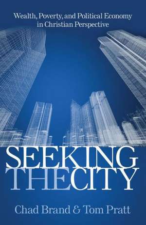 Seeking the City: Wealth, Poverty, and Political Economy in Christian Perspective de Chad Brand