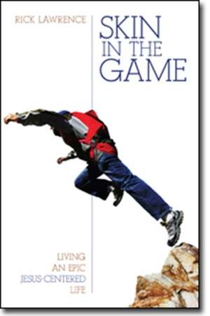 Skin in the Game – Living an Epic Jesus–Centered Life de Rick Lawrence