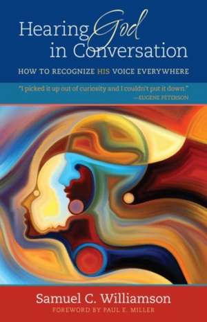 Hearing God in Conversation – How to Recognize His Voice Everywhere de Samuel C. Williamson