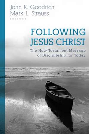 Following Jesus Christ – The New Testament Message of Discipleship for Today de John Goodrich