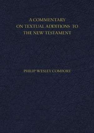 A Commentary on Textual Additions to the New Testament de Philip Comfort