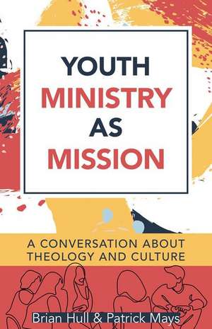 Youth Ministry as Mission – A Conversation About Theology and Culture de Brian C. Hull