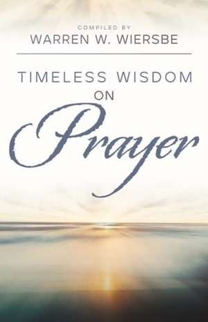 Timeless Wisdom on Prayer de Warren W. Wiersbe