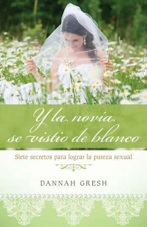 Y La Novia Se Vistio de Blanco de Dannah Gresh