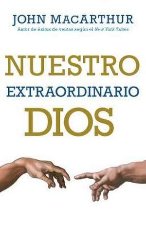 Nuestro Extraordinario Dios de John MacArthur