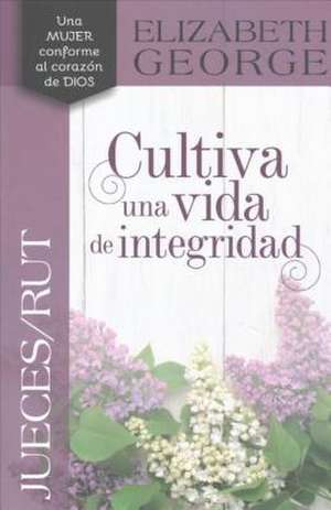 Jueces/Rút, Cultiva Una Vida de Integridad de Elizabeth George