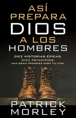 Así Prepara Dios a Los Hombres (How God Makes Men) de Patrick Morley