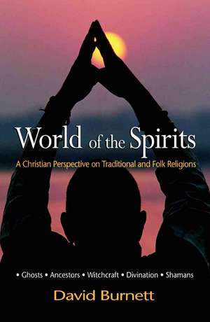 World of the Spirits: A Christian Perspective on Traditional and Folk Religions de David Burnett