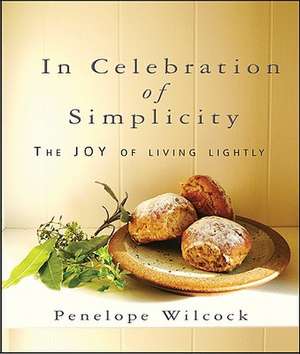 In Celebration of Simplicity: The Joy of Living Lightly de Penelope Wilcock