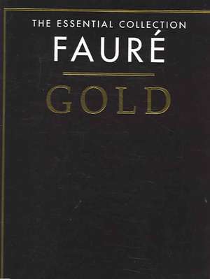 Faure Gold: The Essential Collection de Gabriel Faure