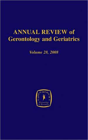 Annual Review of Gerontology and Geriatrics, Volume 28, 2008: Gerontological and Geriatric Education de Harvey L. Sterns