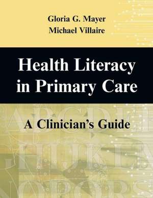 Health and Literacy in Primary Care: A Clinician's Guide de Gloria G. Mayer