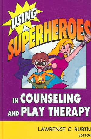 Using Superheroes in Counseling and Play Therapy de Lawrence C. Rubin