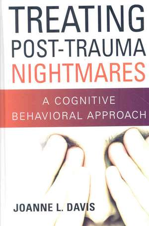 Treating Post-Trauma Nightmares: A Cognitive Behavioral Approach de Joanne L. Davis