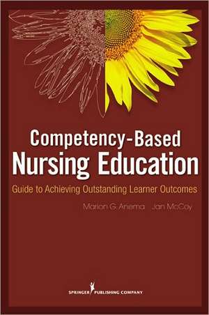 Competency-Based Nursing Education: Guide to Achieving Outstanding Learner Outcomes de Marion G. Anema