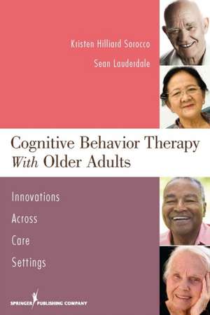 Cognitive Behavior Therapy with Older Adults: Innovations Across Care Settings de Kristen Hilliard Sorocco