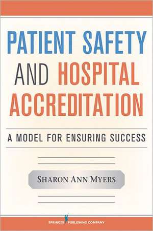 Patient Safety and Hospital Accreditation: A Model for Ensuring Success de Sharon Ann Myers