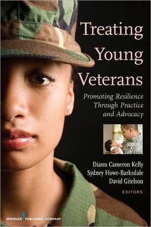 Treating Young Veterans: Promoting Resilience Through Practice and Advocacy de Diann Cameron Kelly