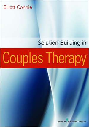 Solution Building in Couples Therapy de Elliott Connie