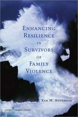 Enhancing Resilience in Survivors of Family Violence de Kim M. Anderson