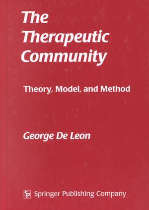 The Therapeutic Community: Theory, Model, and Method de George De Leon