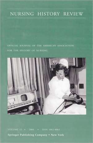 Nursing History Review, Volume 12, 2004: Official Publication of the American Association for the History of Nursing de Patricia O'Brien D'Antonio