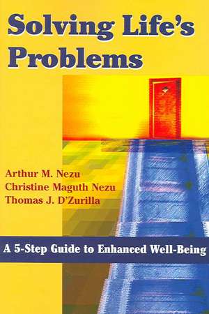 Solving Life's Problems: A 5-Step Guide to Enhanced Well-Being de Arthur M. Nezu