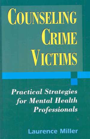 Counseling Crime Victims: Practical Strategies for Mental Health Professionals de Laurence Miller