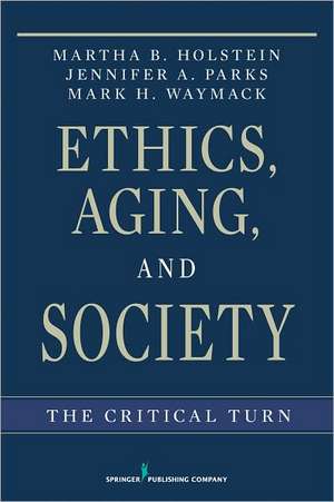 Ethics, Aging, and Society: The Critical Turn de PhD Holstein, Martha B.